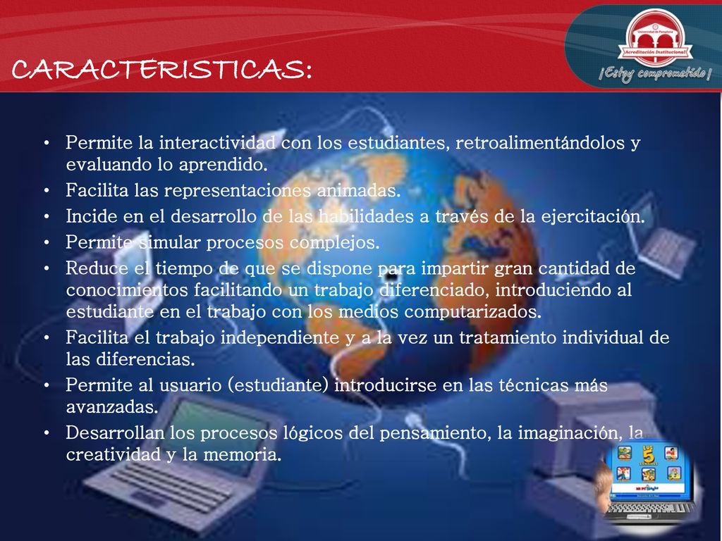 CARACTERISTICAS: Permite la interactividad con los estudiantes, retroalimentándolos y evaluando lo aprendido.