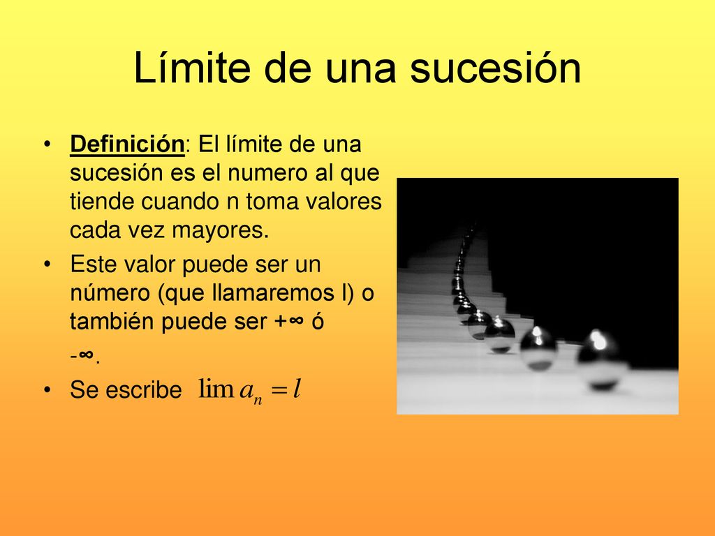 Límite de una sucesión Definición: El límite de una sucesión es el numero al que tiende cuando n toma valores cada vez mayores.
