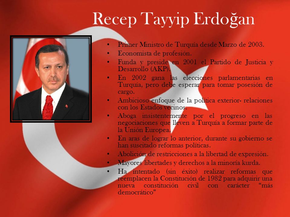 Recep Tayyip Erdoğan Primer Ministro de Turquía desde Marzo de 2003.