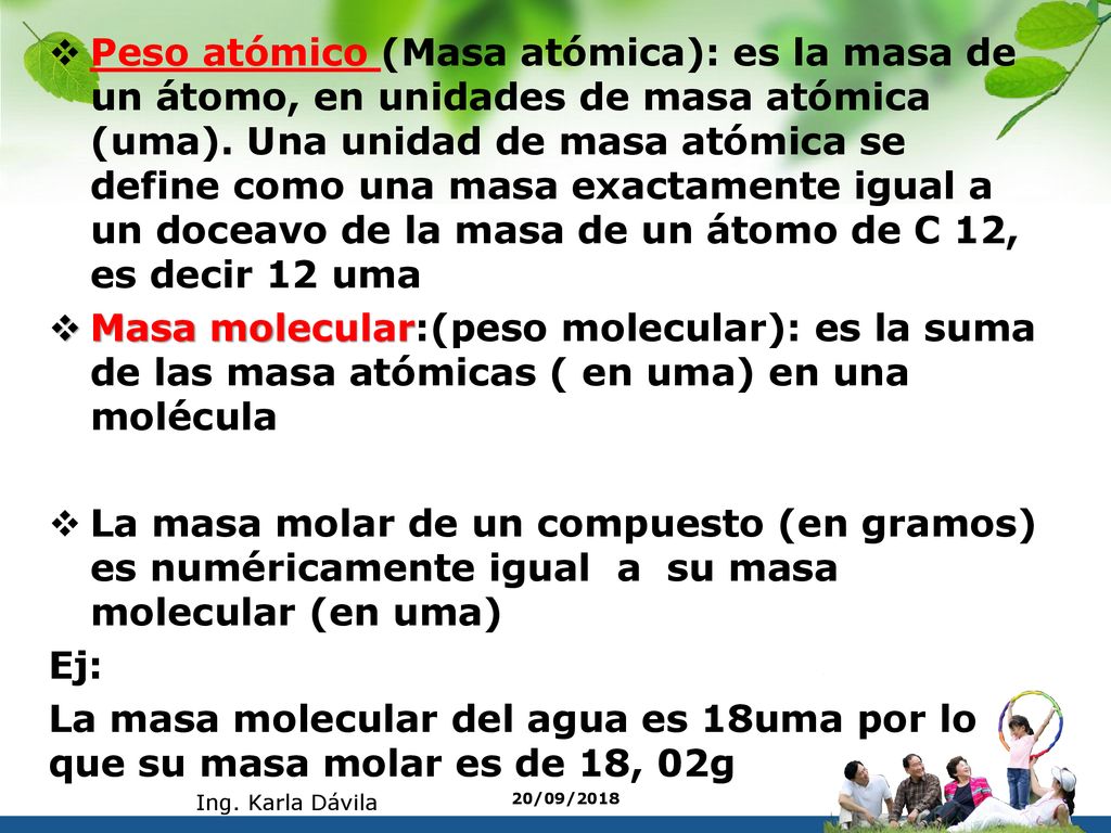 Peso atómico (Masa atómica): es la masa de un átomo, en unidades de masa atómica (uma). Una unidad de masa atómica se define como una masa exactamente igual a un doceavo de la masa de un átomo de C 12, es decir 12 uma