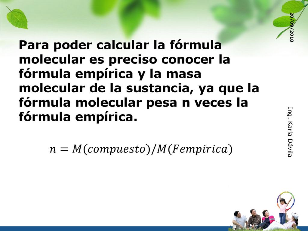 Para poder calcular la fórmula molecular es preciso conocer la fórmula empírica y la masa molecular de la sustancia, ya que la fórmula molecular pesa n veces la fórmula empírica. 𝑛=𝑀(𝑐𝑜𝑚𝑝𝑢𝑒𝑠𝑡𝑜)/𝑀(𝐹𝑒𝑚𝑝𝑖𝑟𝑖𝑐𝑎)