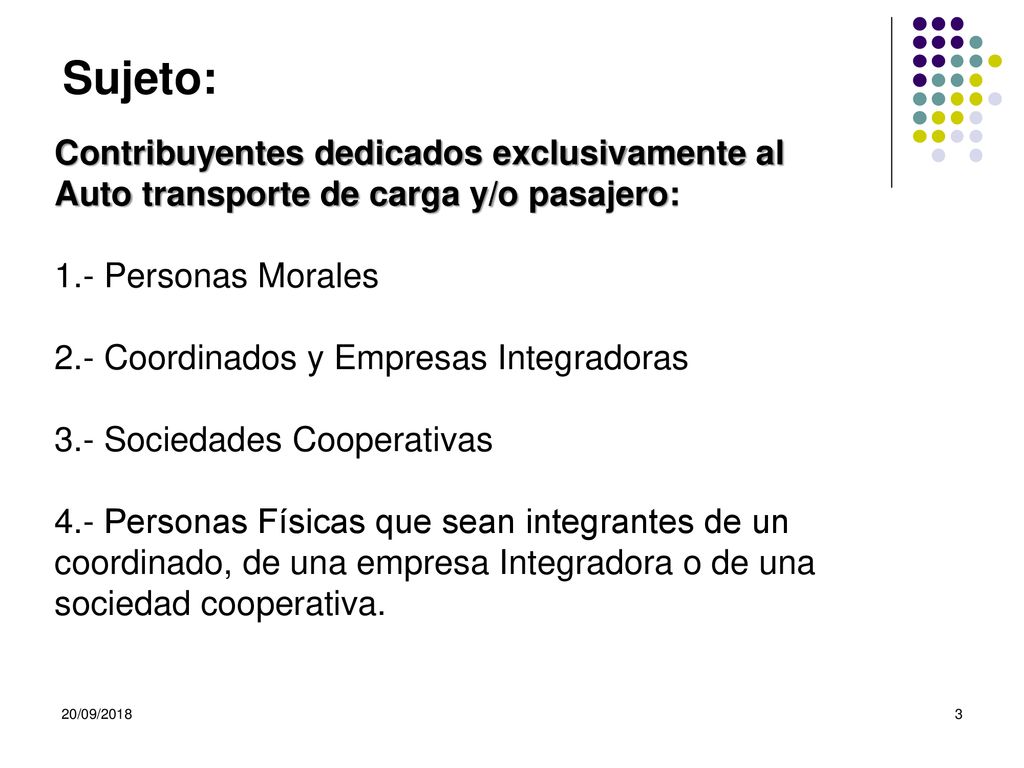 Sujeto: Contribuyentes dedicados exclusivamente al Auto transporte de carga y/o pasajero: 1.- Personas Morales.