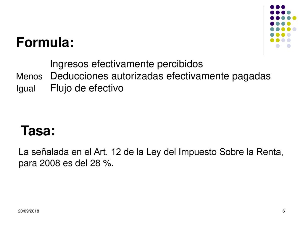 Formula: Ingresos efectivamente percibidos. Menos Deducciones autorizadas efectivamente pagadas.