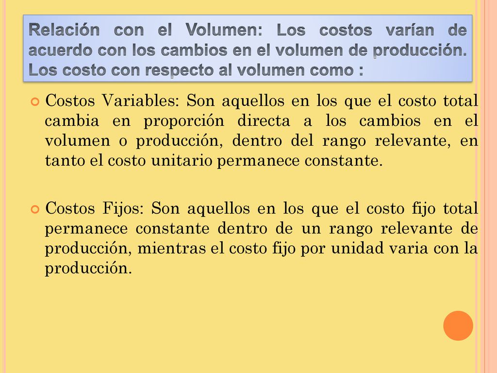 Relación con el Volumen: Los costos varían de acuerdo con los cambios en el volumen de producción. Los costo con respecto al volumen como :
