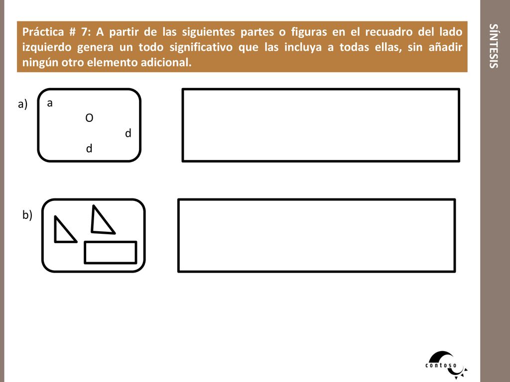 Práctica # 7: A partir de las siguientes partes o figuras en el recuadro del lado izquierdo genera un todo significativo que las incluya a todas ellas, sin añadir ningún otro elemento adicional.