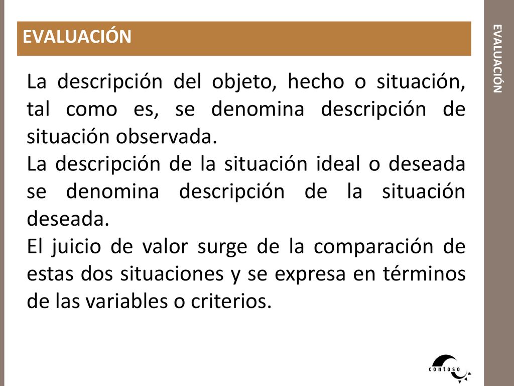 EVALUACIÓN evaluación. La descripción del objeto, hecho o situación, tal como es, se denomina descripción de situación observada.