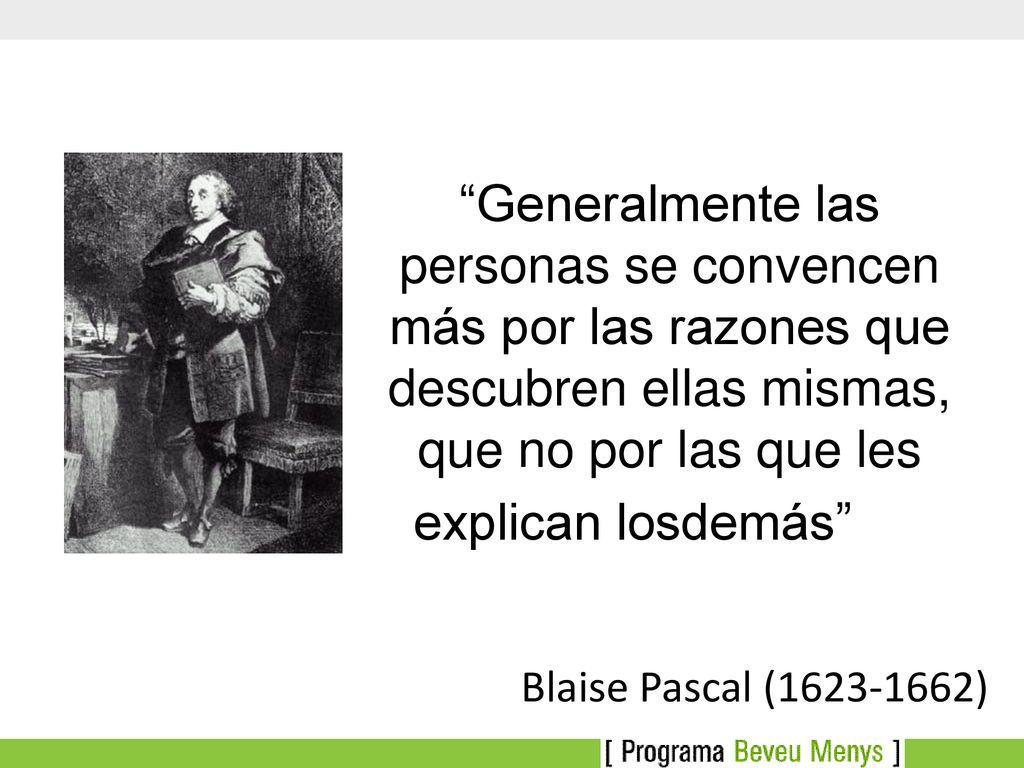 Generalmente las personas se convencen más por las razones que descubren ellas mismas, que no por las que les explican losdemás