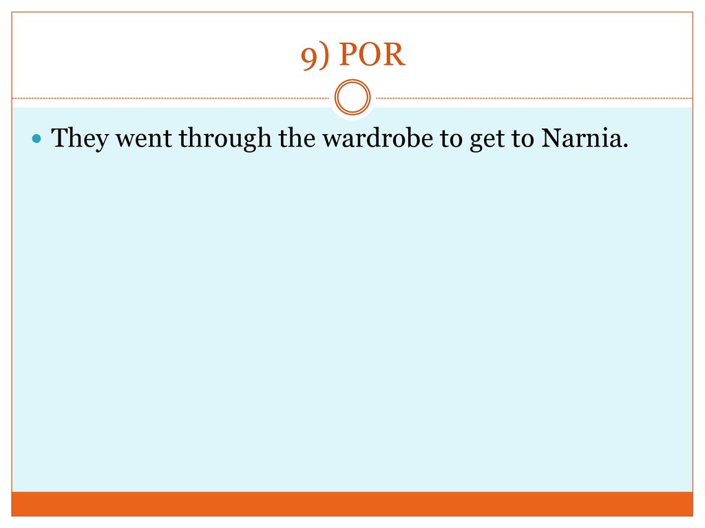 9) POR They went through the wardrobe to get to Narnia.