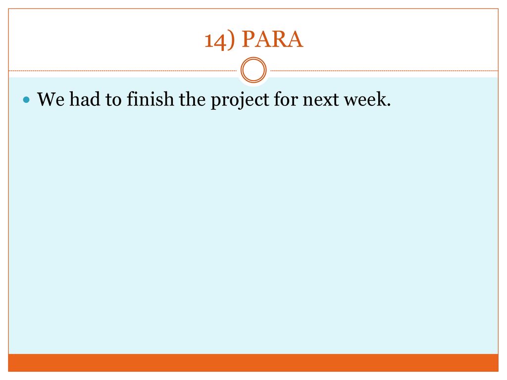 14) PARA We had to finish the project for next week.
