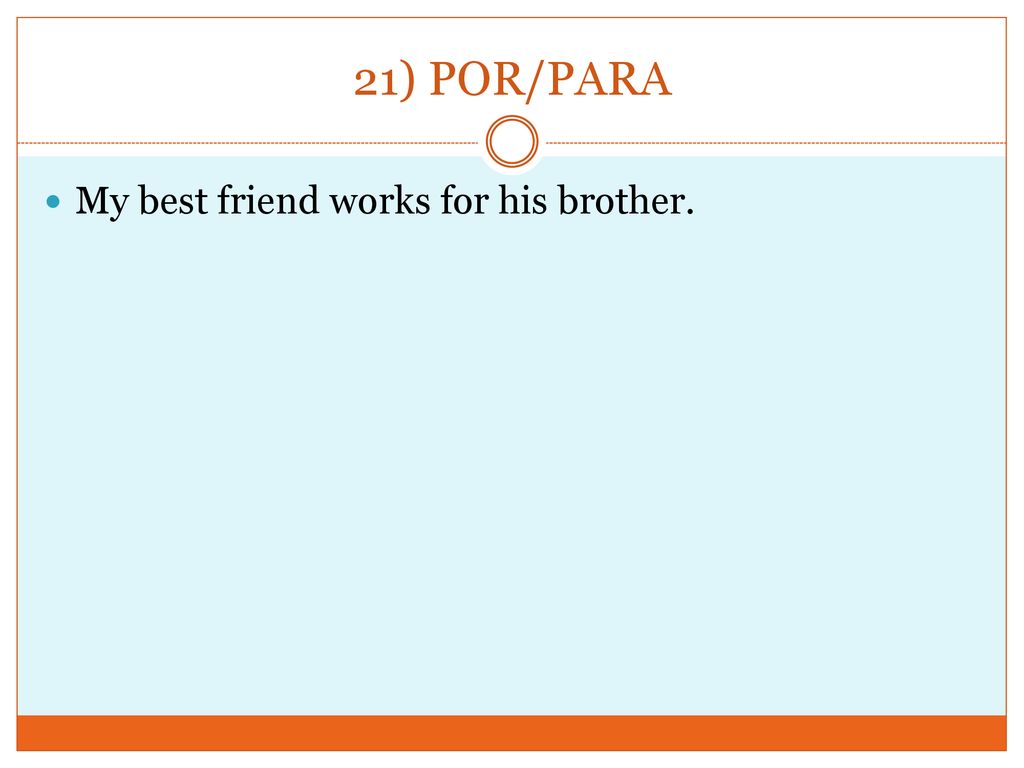 21) POR/PARA My best friend works for his brother.