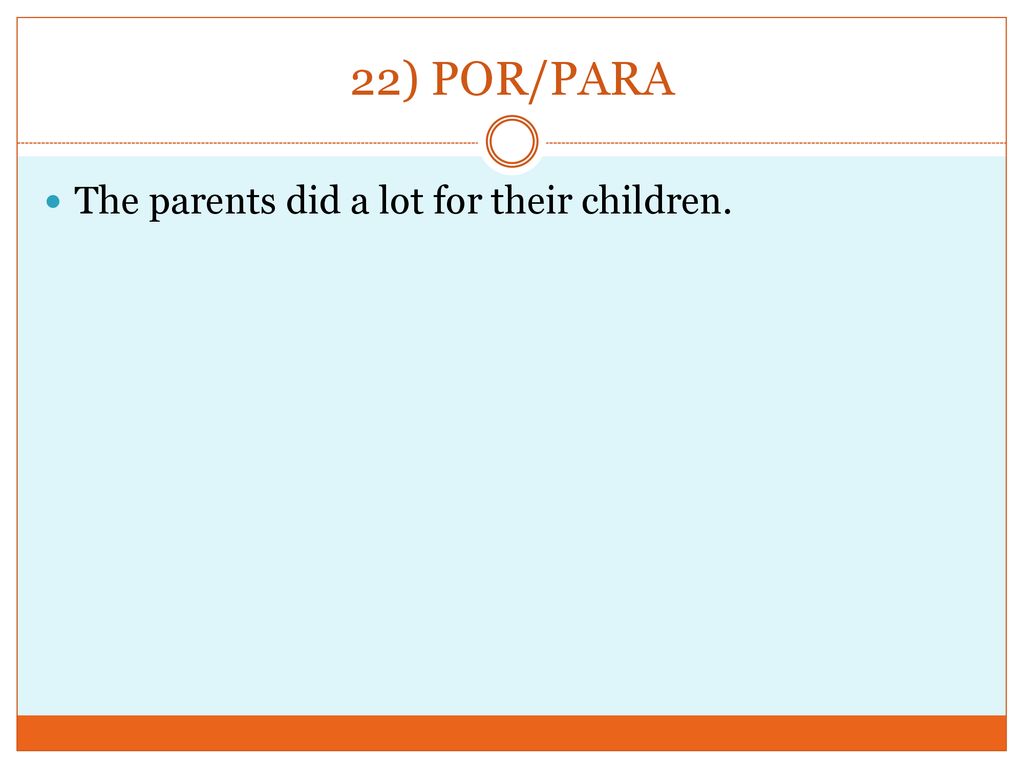 22) POR/PARA The parents did a lot for their children.