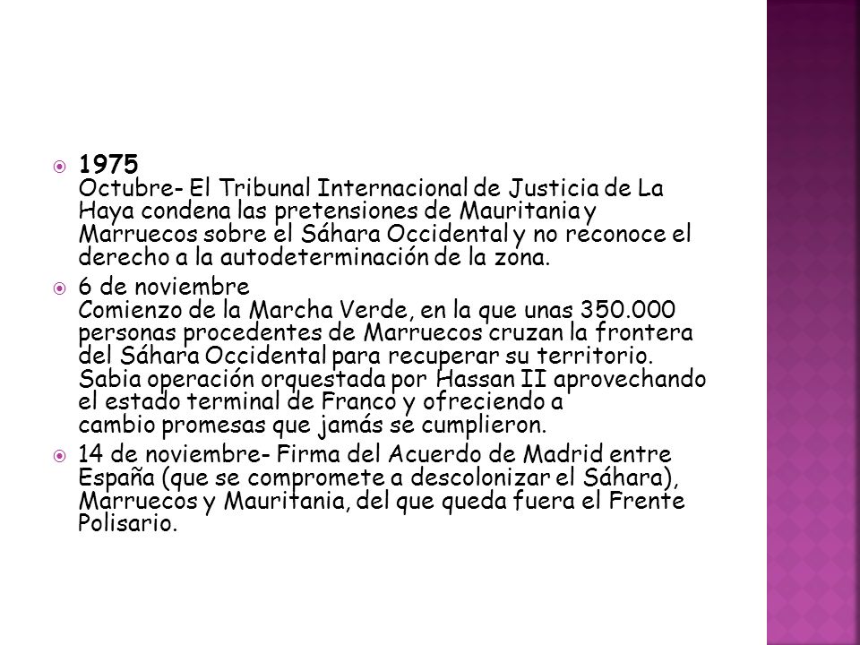 1975 Octubre- El Tribunal Internacional de Justicia de La Haya condena las pretensiones de Mauritania y Marruecos sobre el Sáhara Occidental y no reconoce el derecho a la autodeterminación de la zona.