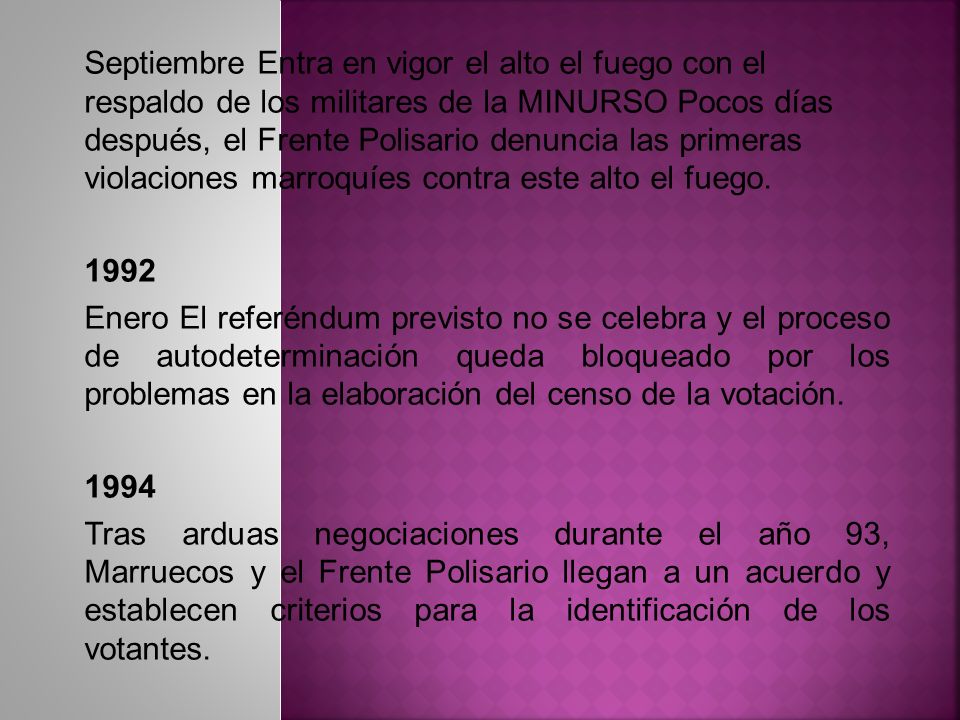 Septiembre Entra en vigor el alto el fuego con el respaldo de los militares de la MINURSO Pocos días después, el Frente Polisario denuncia las primeras violaciones marroquíes contra este alto el fuego.