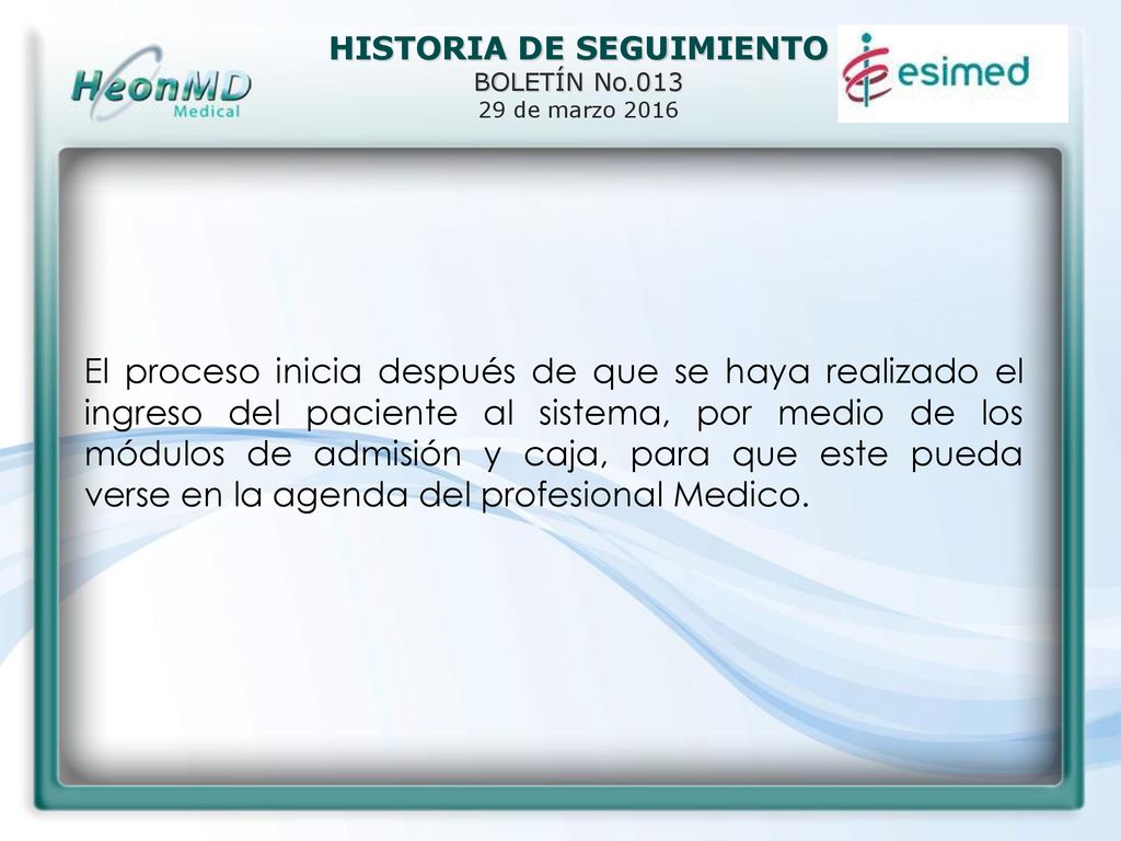El proceso inicia después de que se haya realizado el ingreso del paciente al sistema, por medio de los módulos de admisión y caja, para que este pueda verse en la agenda del profesional Medico.