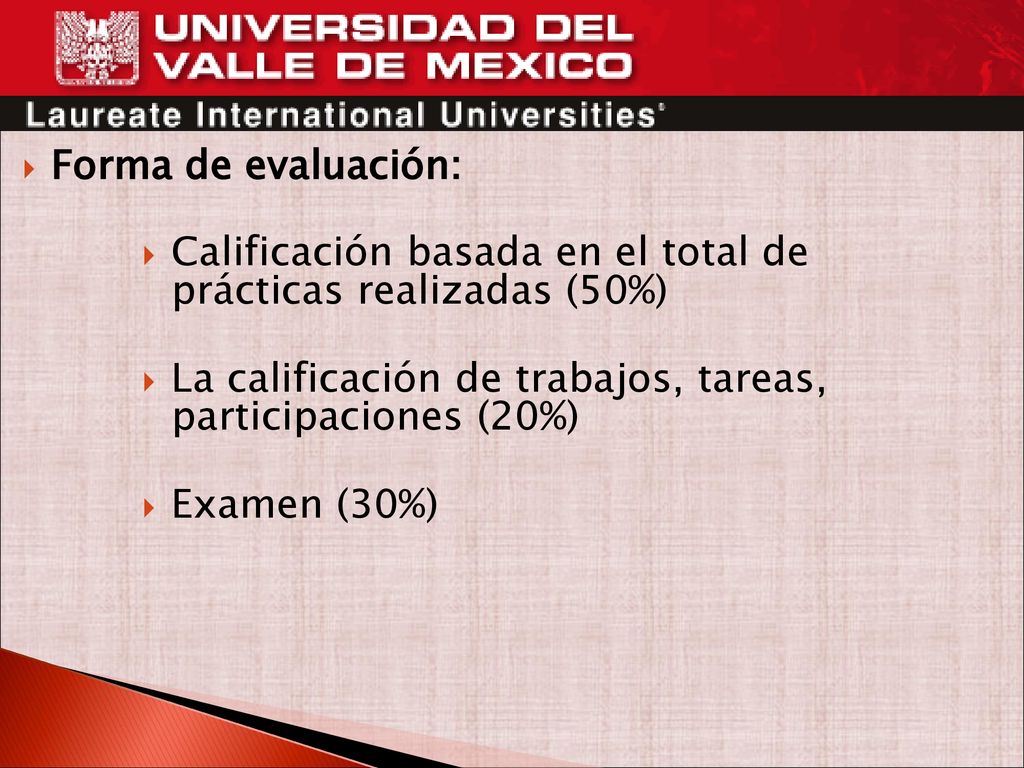 Forma de evaluación: Calificación basada en el total de prácticas realizadas (50%) La calificación de trabajos, tareas, participaciones (20%)