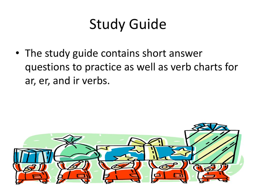 Study Guide The study guide contains short answer questions to practice as well as verb charts for ar, er, and ir verbs.