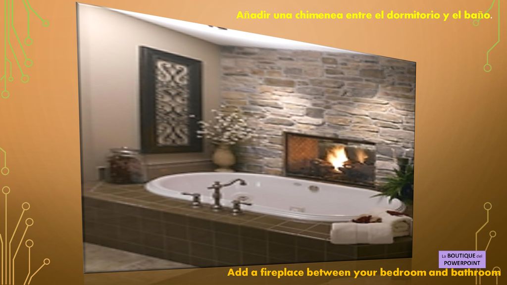 Añadir una chimenea entre el dormitorio y el baño.