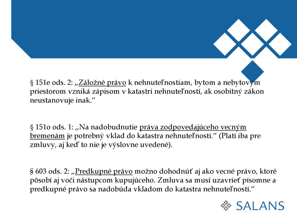 § 151e ods. 2: „Záložné právo k nehnuteľnostiam, bytom a nebytovým priestorom vzniká zápisom v katastri nehnuteľností, ak osobitný zákon neustanovuje inak.