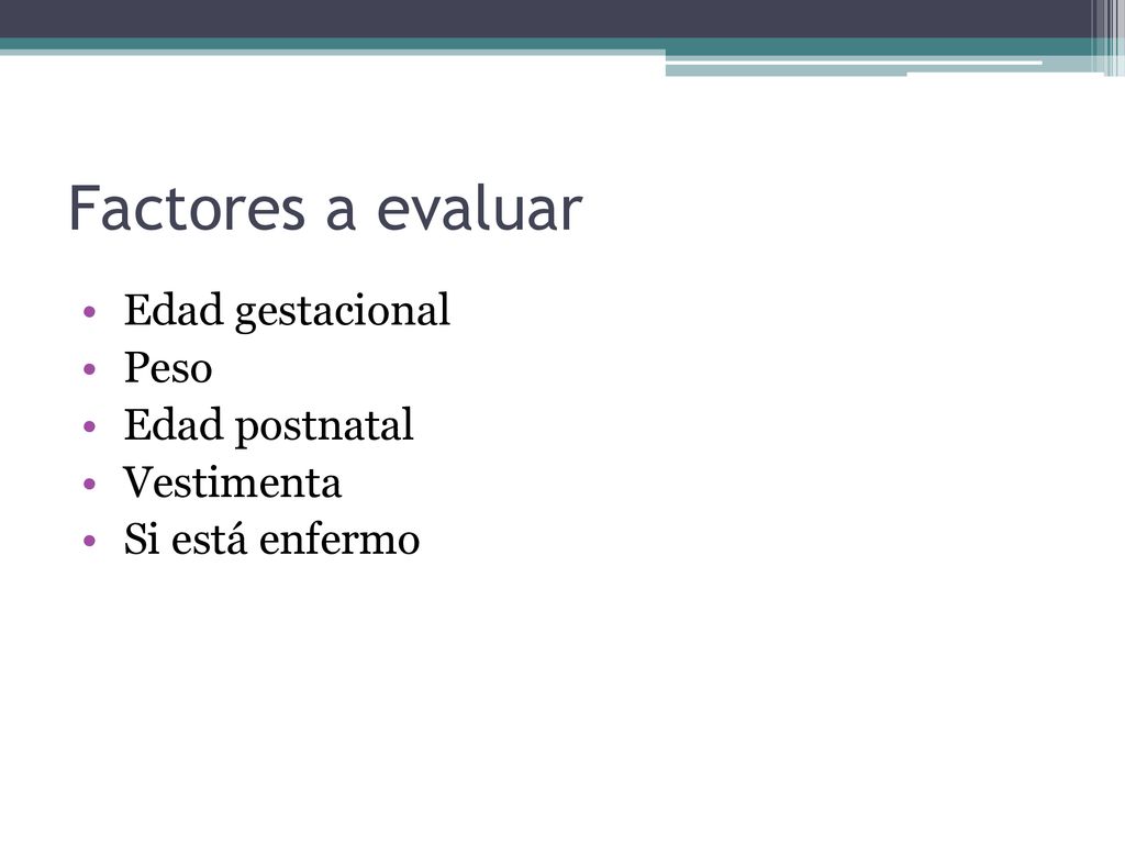 Factores a evaluar Edad gestacional Peso Edad postnatal Vestimenta