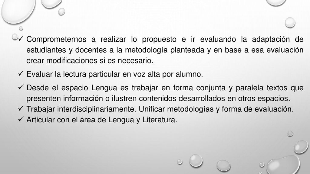 Comprometernos a realizar lo propuesto e ir evaluando la adaptación de estudiantes y docentes a la metodología planteada y en base a esa evaluación crear modificaciones si es necesario.