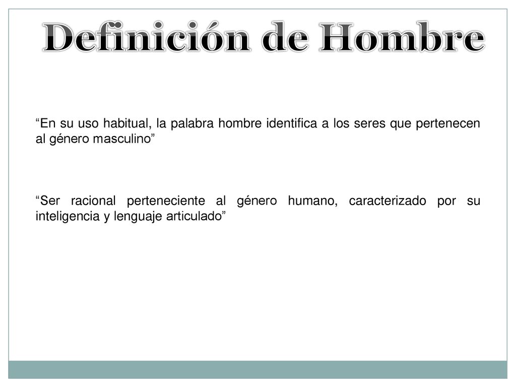Definición de Hombre En su uso habitual, la palabra hombre identifica a los seres que pertenecen al género masculino
