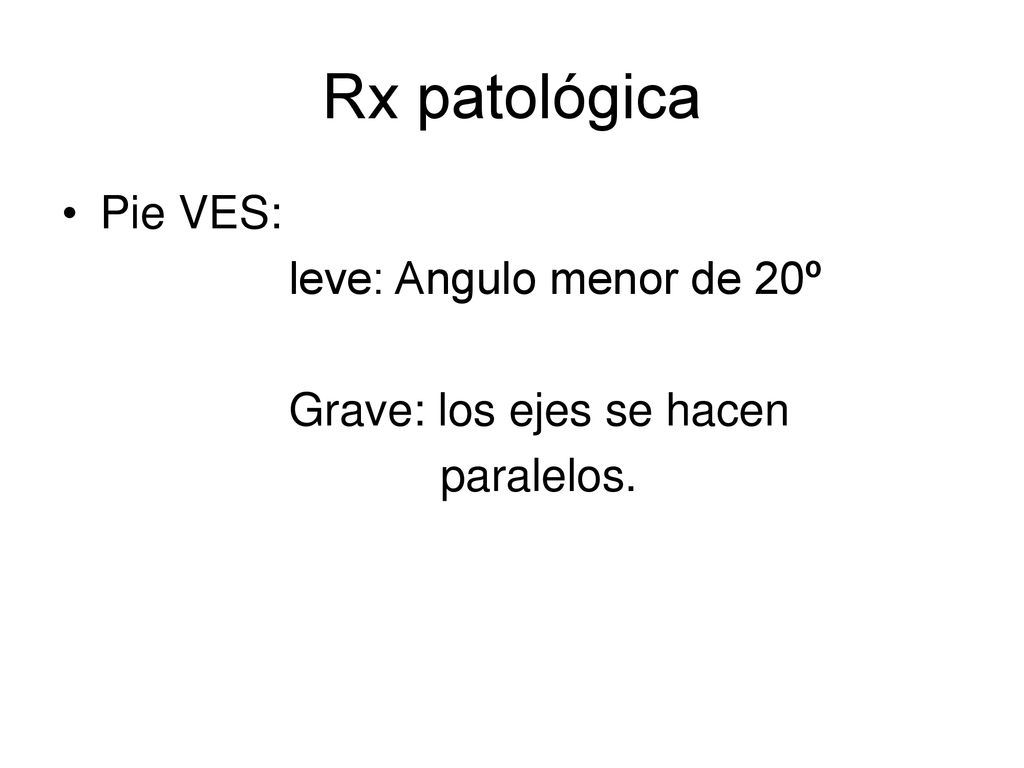 Rx patológica Pie VES: leve: Angulo menor de 20º
