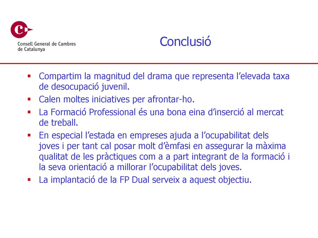 Conclusió Compartim la magnitud del drama que representa l’elevada taxa de desocupació juvenil. Calen moltes iniciatives per afrontar-ho.
