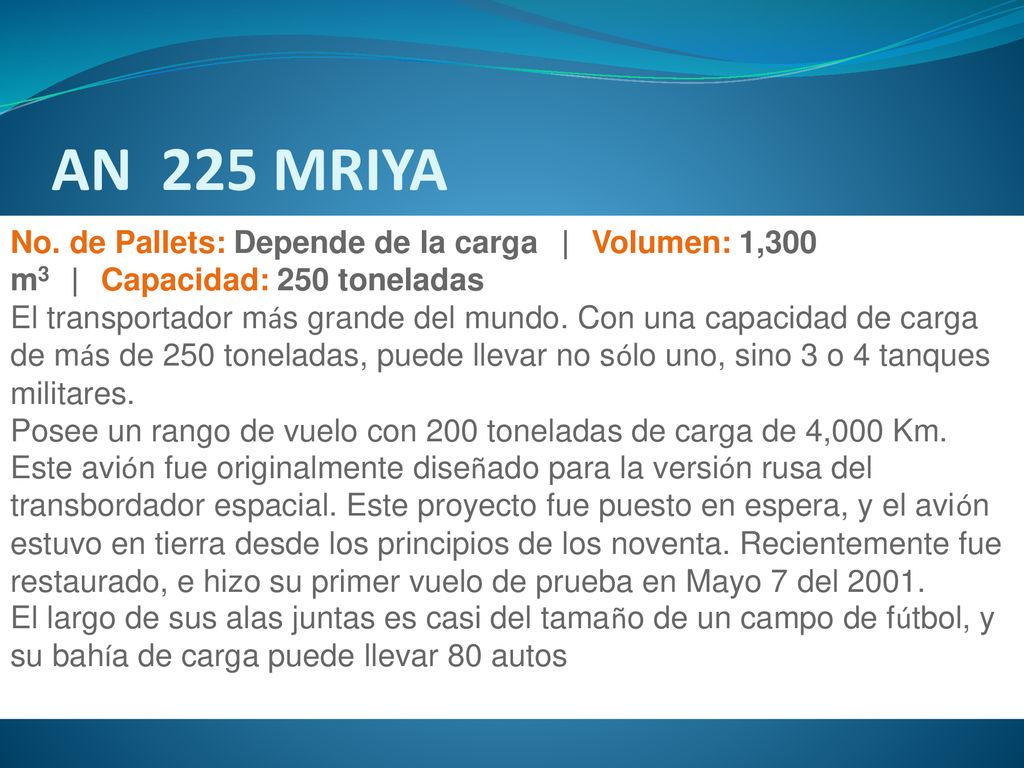 AN 225 MRIYA No. de Pallets: Depende de la carga | Volumen: 1,300 m3 | Capacidad: 250 toneladas.
