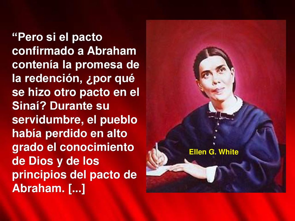 Pero si el pacto confirmado a Abraham contenía la promesa de la redención, ¿por qué se hizo otro pacto en el Sinaí Durante su servidumbre, el pueblo había perdido en alto grado el conocimiento de Dios y de los principios del pacto de Abraham. [...]