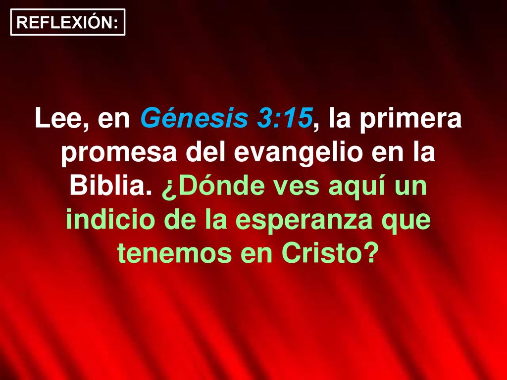 REFLEXIÓN: Lee, en Génesis 3:15, la primera promesa del evangelio en la Biblia.
