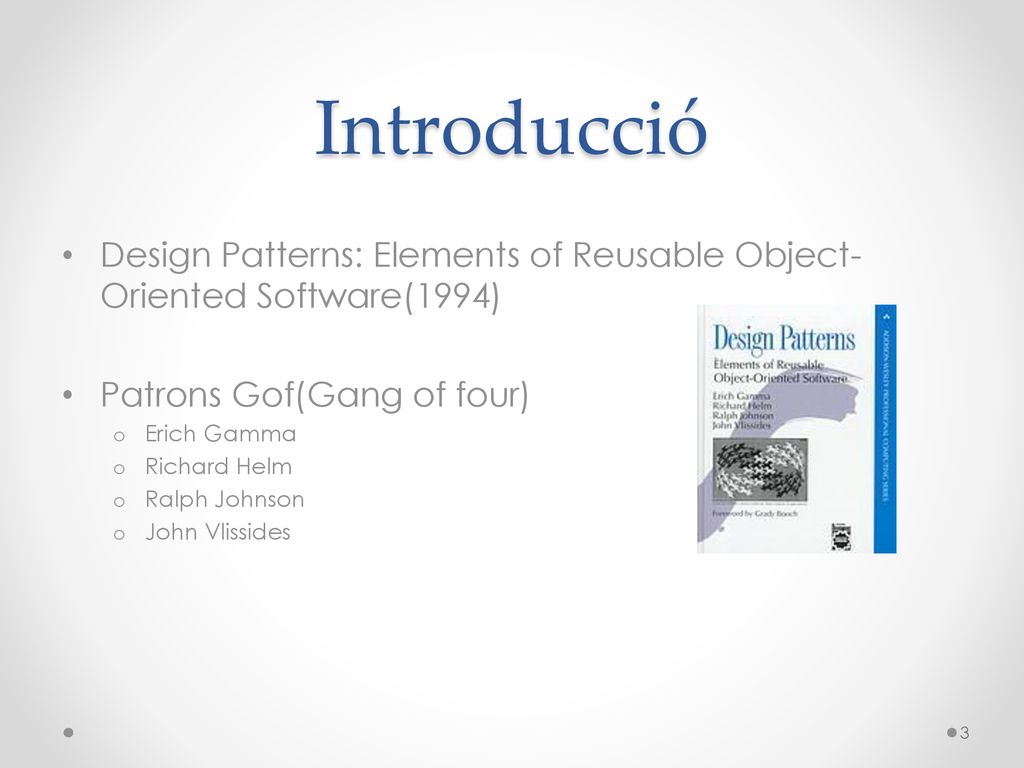Introducció Design Patterns: Elements of Reusable Object-Oriented Software(1994) Patrons Gof(Gang of four)