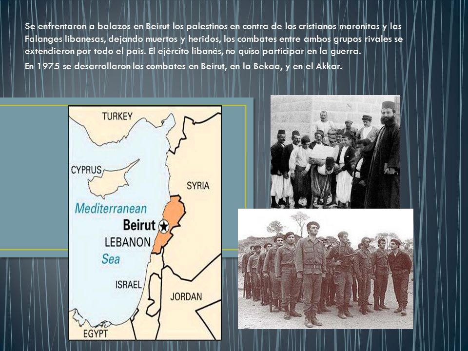 Se enfrentaron a balazos en Beirut los palestinos en contra de los cristianos maronitas y las Falanges libanesas, dejando muertos y heridos, los combates entre ambos grupos rivales se extendieron por todo el país. El ejército libanés, no quiso participar en la guerra.