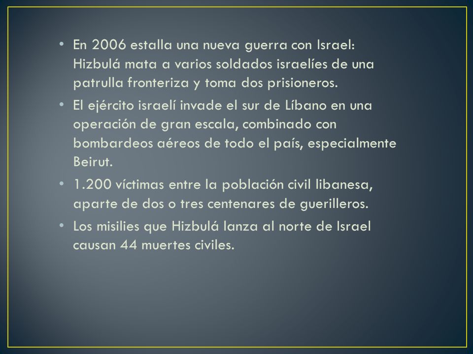 En 2006 estalla una nueva guerra con Israel: Hizbulá mata a varios soldados israelíes de una patrulla fronteriza y toma dos prisioneros.