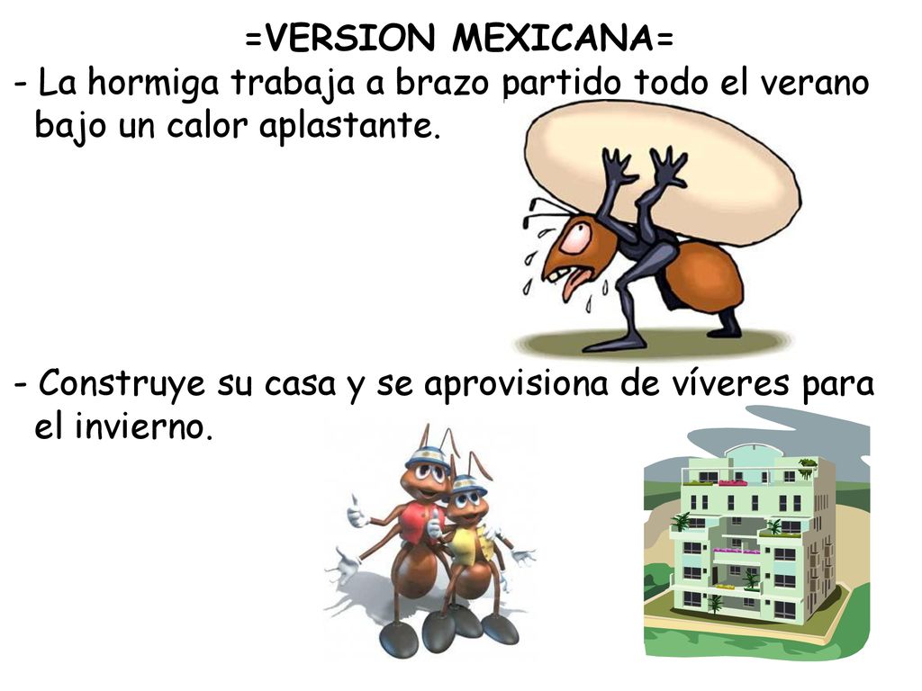 =VERSION MEXICANA= La hormiga trabaja a brazo partido todo el verano. bajo un calor aplastante.