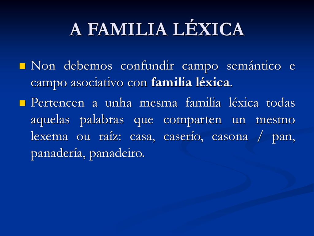 A FAMILIA LÉXICA Non debemos confundir campo semántico e campo asociativo con familia léxica.