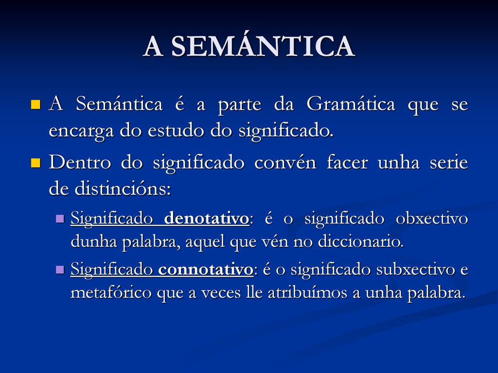 A SEMÁNTICA A Semántica é a parte da Gramática que se encarga do estudo do significado.