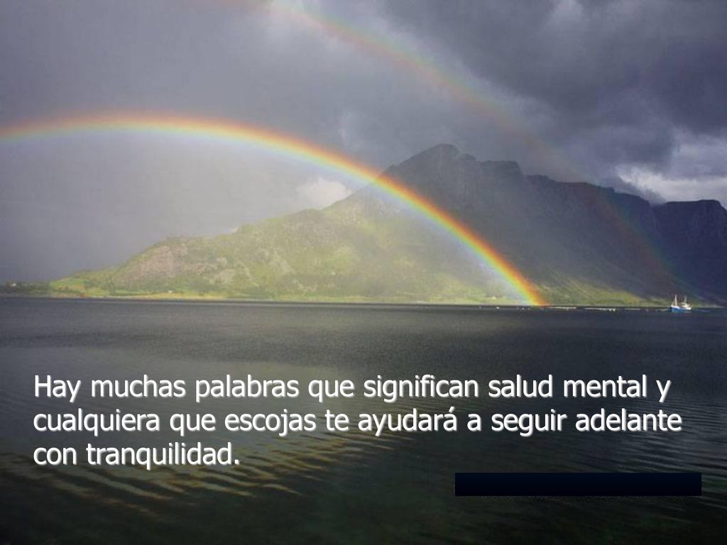 Hay muchas palabras que significan salud mental y cualquiera que escojas te ayudará a seguir adelante con tranquilidad.