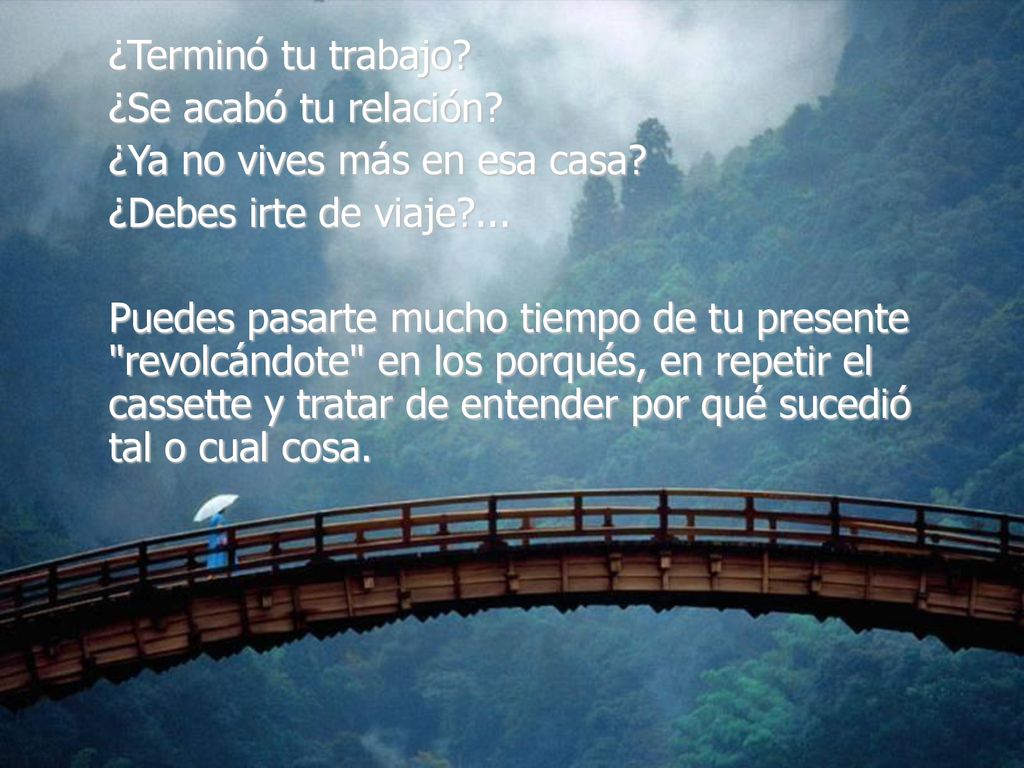 ¿Terminó tu trabajo ¿Se acabó tu relación ¿Ya no vives más en esa casa ¿Debes irte de viaje ...