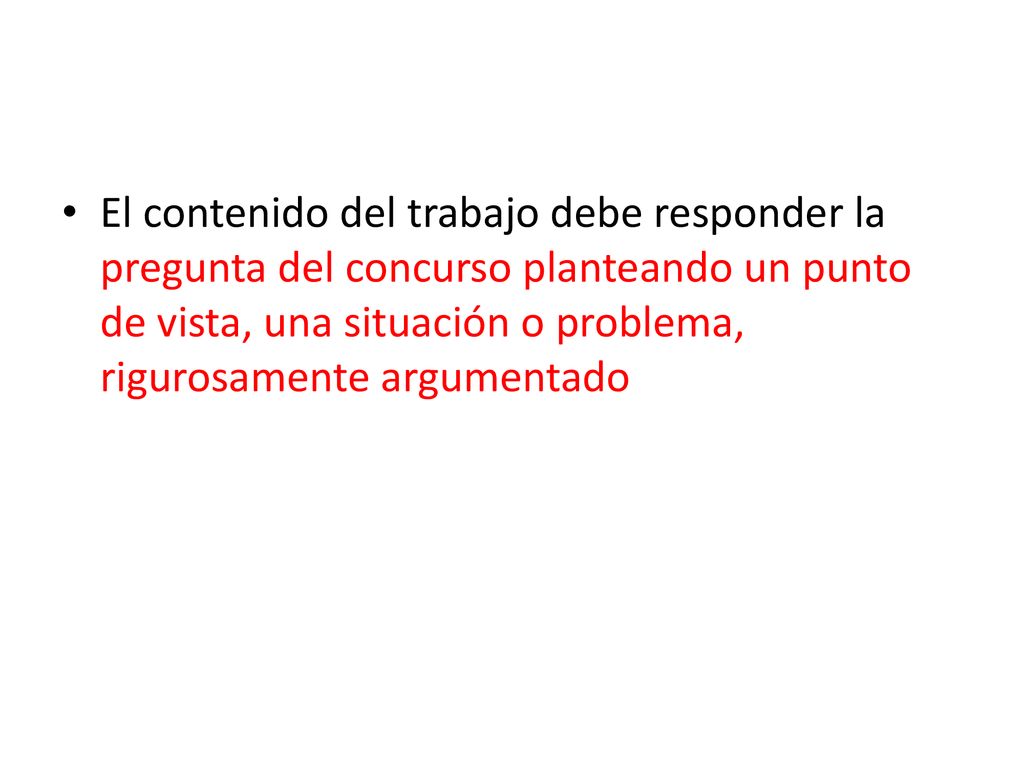El contenido del trabajo debe responder la pregunta del concurso planteando un punto de vista, una situación o problema, rigurosamente argumentado