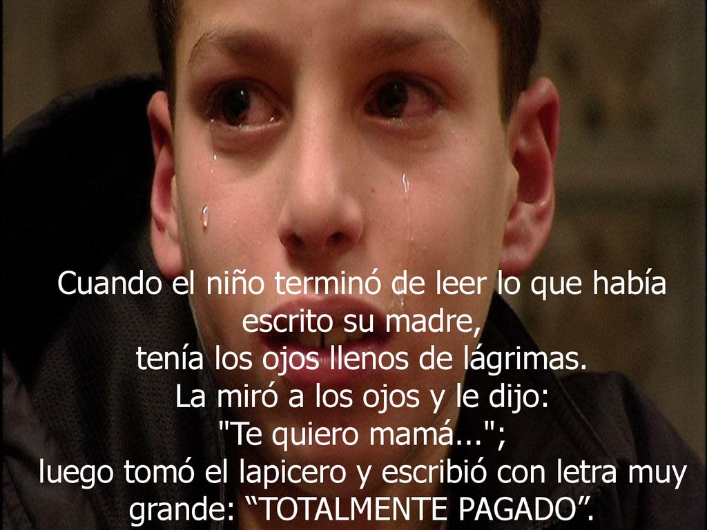 Cuando el niño terminó de leer lo que había escrito su madre, tenía los ojos llenos de lágrimas.