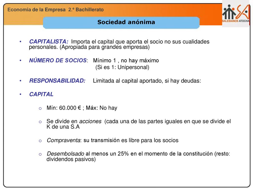 Sociedad anónima CAPITALISTA: Importa el capital que aporta el socio no sus cualidades personales. (Apropiada para grandes empresas)