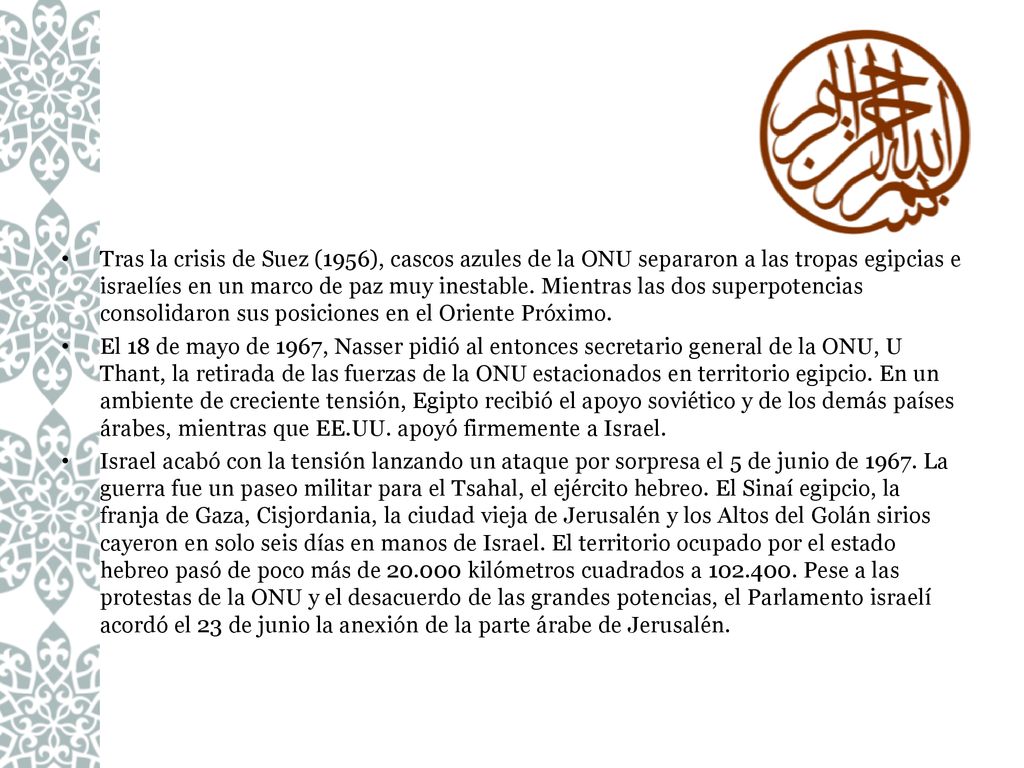 Tras la crisis de Suez (1956), cascos azules de la ONU separaron a las tropas egipcias e israelíes en un marco de paz muy inestable. Mientras las dos superpotencias consolidaron sus posiciones en el Oriente Próximo.