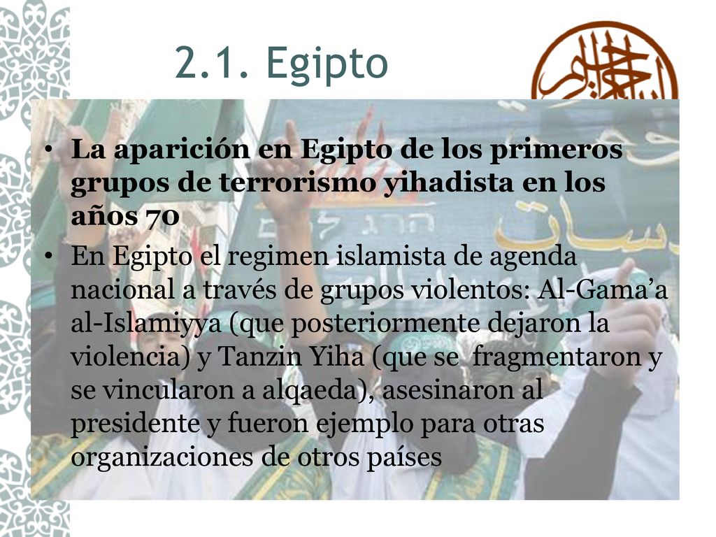 2.1. Egipto La aparición en Egipto de los primeros grupos de terrorismo yihadista en los años 70.