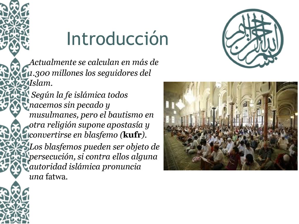 Introducción Actualmente se calculan en más de millones los seguidores del Islam.