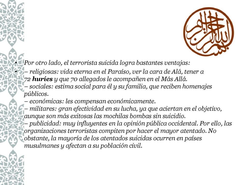 Por otro lado, el terrorista suicida logra bastantes ventajas: