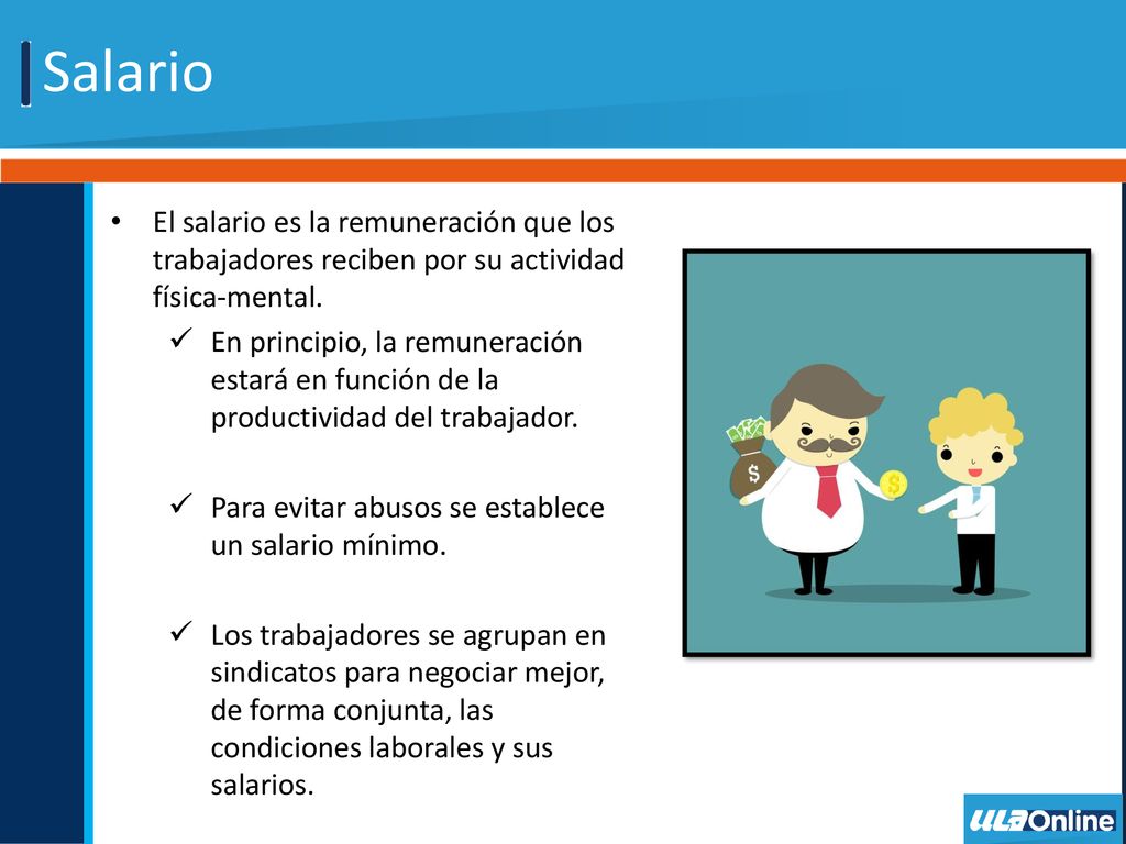Salario El salario es la remuneración que los trabajadores reciben por su actividad física-mental.