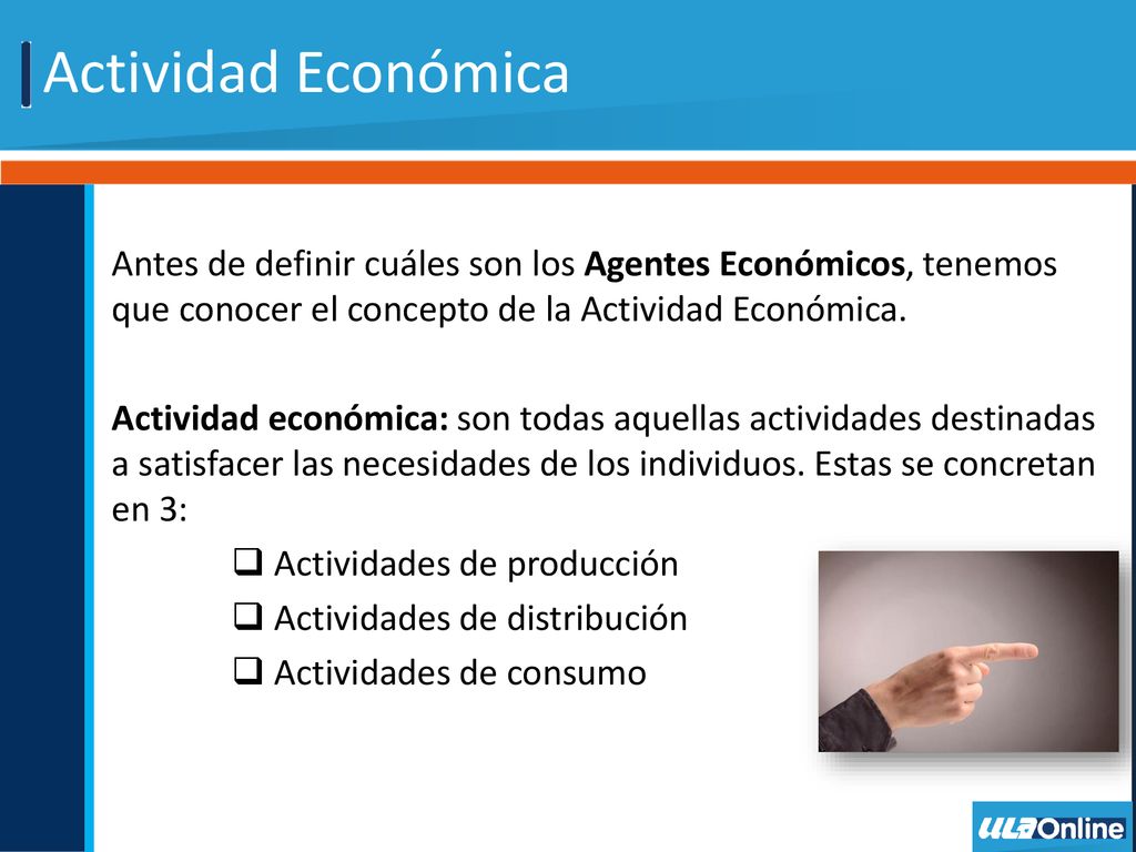 Actividad Económica Antes de definir cuáles son los Agentes Económicos, tenemos que conocer el concepto de la Actividad Económica.