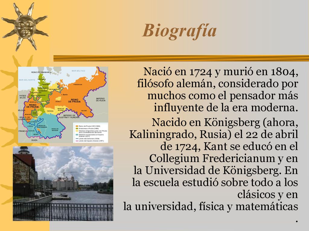 Biografía Nació en 1724 y murió en 1804, filósofo alemán, considerado por muchos como el pensador más influyente de la era moderna.