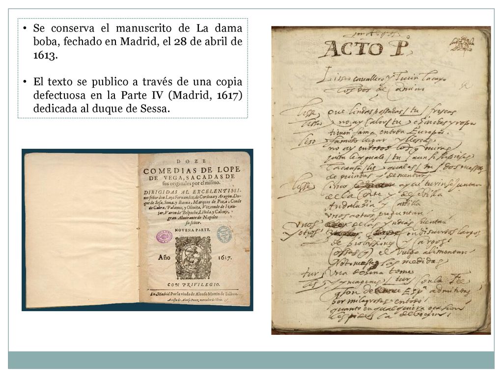Se conserva el manuscrito de La dama boba, fechado en Madrid, el 28 de abril de 1613.