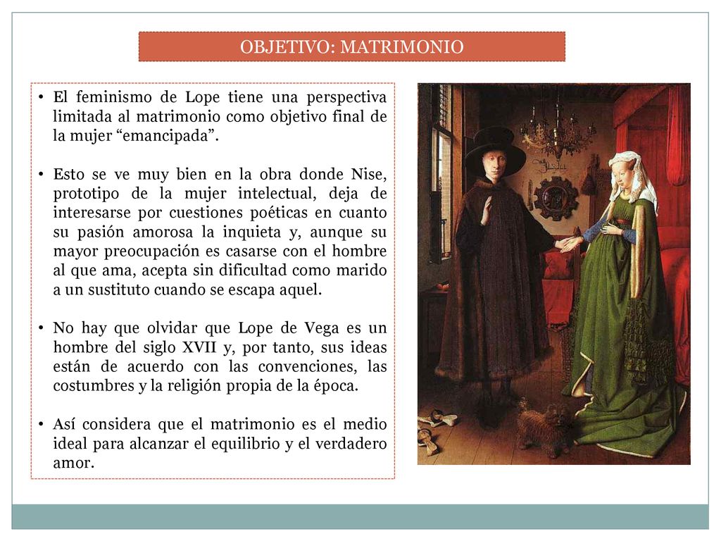 OBJETIVO: MATRIMONIO El feminismo de Lope tiene una perspectiva limitada al matrimonio como objetivo final de la mujer emancipada .